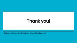 Thank you!
14
Badgecraft team, info@badgecraft.eu, @badgecraft
 