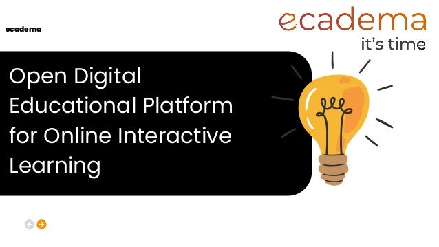 Open Digital
Educational Platform
for Online Interactive
Learning
ecadema
 