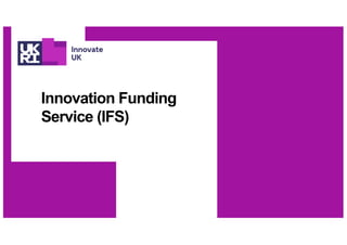 Innovation Funding
Service (IFS)
 