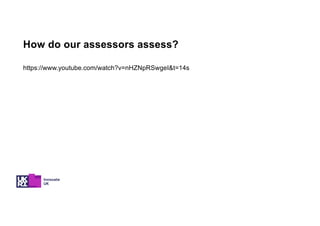 How do our assessors assess?
https://www.youtube.com/watch?v=nHZNpRSwgeI&t=14s
 