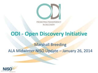 ODI - Open Discovery Initiative
Marshall Breeding
ALA Midwinter NISO Update – January 26, 2014

 
