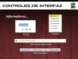 controles de interfaz


 Informadores…




           Tooltip                            Etiqueta



                     Mensaje de información


                        Barra de estado
 
