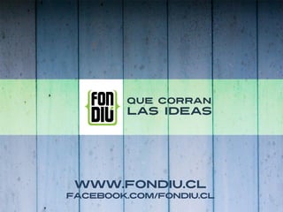 www.fondiu.cl
facebook.com/fondiu.cl
 