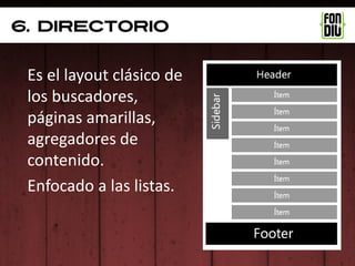 6. DIRECTORIO


 Es el layout clásico de
 los buscadores,
 páginas amarillas,
 agregadores de
 contenido.
 Enfocado a las listas.
 