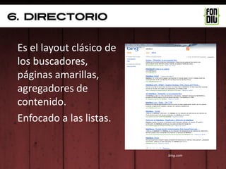 6. DIRECTORIO


 Es el layout clásico de
 los buscadores,
 páginas amarillas,
 agregadores de
 contenido.
 Enfocado a las listas.


                           bing.com
 
