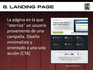 8. landing page


 La página en la que
 "aterriza" un usuario
 proveniente de una
 campaña. Diseño
 minimalista y
 orientado a una sola
 acción (CTA)

                         campaignmonitor.com
 