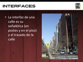 interfaces

• La interfaz de una
  calle es su
  señalética (en
  postes y en el piso)
  y el trazado de la
  calle
 