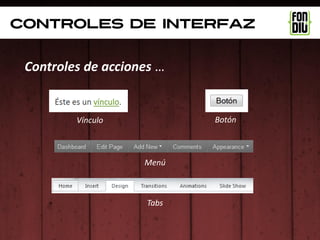 controles de interfaz


 Controles de acciones …


         Vínculo            Botón



                    Menú



                     Tabs
 