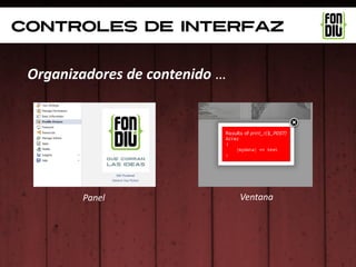 controles de interfaz


 Organizadores de contenido …




        Panel                   Ventana
 