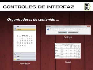 controles de interfaz


 Organizadores de contenido …



                                Diálogo




                                 Tabla
       Acordeón
 