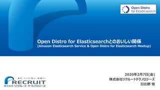 2020年2月7日(金)
株式会社リクルートテクノロジーズ
日比野 恒
Open Distro for Elasticsearchとのおいしい関係
(Amazon Elasticsearch Service & Open Distro for Elasticsearch Meetup)
 