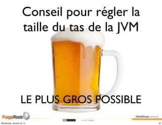 Conseil pour régler la
                     taille du tas de la JVM




                    LE PLUS GROS POSSIBLE
                                (cc) 2012 ForgeRock

Wednesday, January 18, 12                             32
 
