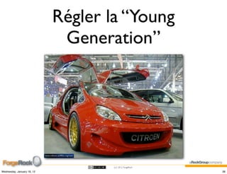 Régler la “Young
                             Generation”




                                    (cc) 2012 ForgeRock

Wednesday, January 18, 12                                 36
 