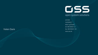 zentrale:
marktplatz 3
82031 grünwald
tel: 089 939451- 0
fax: 089 939451- 59
www.oss.de
Vielen Dank
 