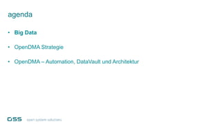 agenda
• Big Data
• OpenDMA Strategie
• OpenDMA – Automation, DataVault und Architektur
 