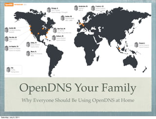 OpenDNS Your Family
                         Why Everyone Should Be Using OpenDNS at Home


Saturday, July 9, 2011
 