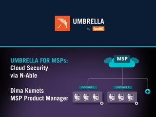 1_Title (1)

UMBRELLA FOR MSPs:
Cloud Security
via N-Able

Dima Kumets
MSP Product Manager
Umbrella Confidential

 