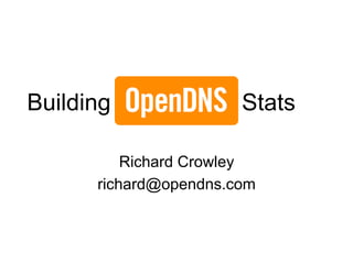 Building               Stats

          Richard Crowley
      richard@opendns.com
 
