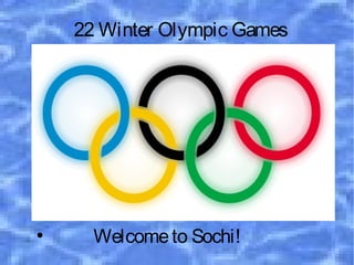 22 Winter Olympic Games
●

●

●

●

●

●

●

●

Welcome to Sochi!

 