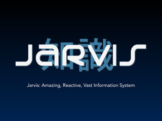 Jarvis: Amazing, Reactive, Vast Information System
 