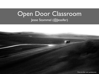 Photo by ﬂickr user paolobarzman
Open Door Classroom
Jesse Stommel (@Jessifer)
 