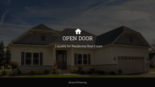 OPEN DOOR
Liquidity for Residential Real Estate
Series A Financing
 
