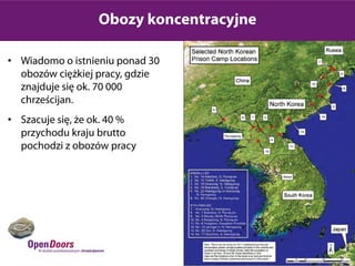 Obozy koncentracyjne

• Wiadomo o istnieniu ponad 30
  obozów ciężkiej pracy, gdzie
  znajduje się ok. 70 000
  chrześcijan.
• Szacuje się, że ok. 40 %
  przychodu kraju brutto
  pochodzi z obozów pracy
 