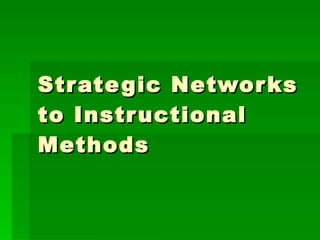 Strategic Networks to Instructional Methods 