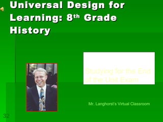 Universal Design for Learning: 8 th  Grade History Studying for the End of the Unit Exam Mr.  Langhorst’s  Virtual Classroom 