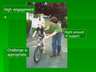 Right amount  of support High   engagement Challenge is  appropriate 