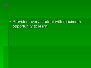 Provides every student with maximum opportunity to learn 
