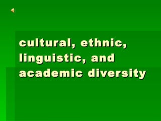 cultural, ethnic, linguistic, and academic diversity 