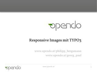 Responsive Images mit TYPO3

  www.opendo.at/philipp_bergsmann
        www.opendo.at/georg_paul


       www.opendo.at                1
 