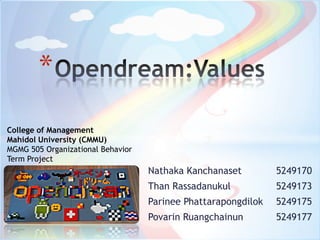Opendream:Values College of Management Mahidol University (CMMU) MGMG 505 Organizational Behavior Term Project Nathaka Kanchanaset5249170 Than Rassadanukul		5249173 ParineePhattarapongdilok5249175 PovarinRuangchainun5249177 