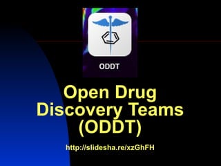 Open Drug
Discovery Teams
    (ODDT)
  http://slidesha.re/xzGhFH
 