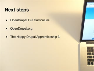 Next steps!
"
• OpenDrupal Full Curriculum."
"
• OpenDrupal.org"
"
• The Happy Drupal Apprenticeship 3.
 