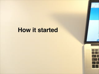 How it started
 
