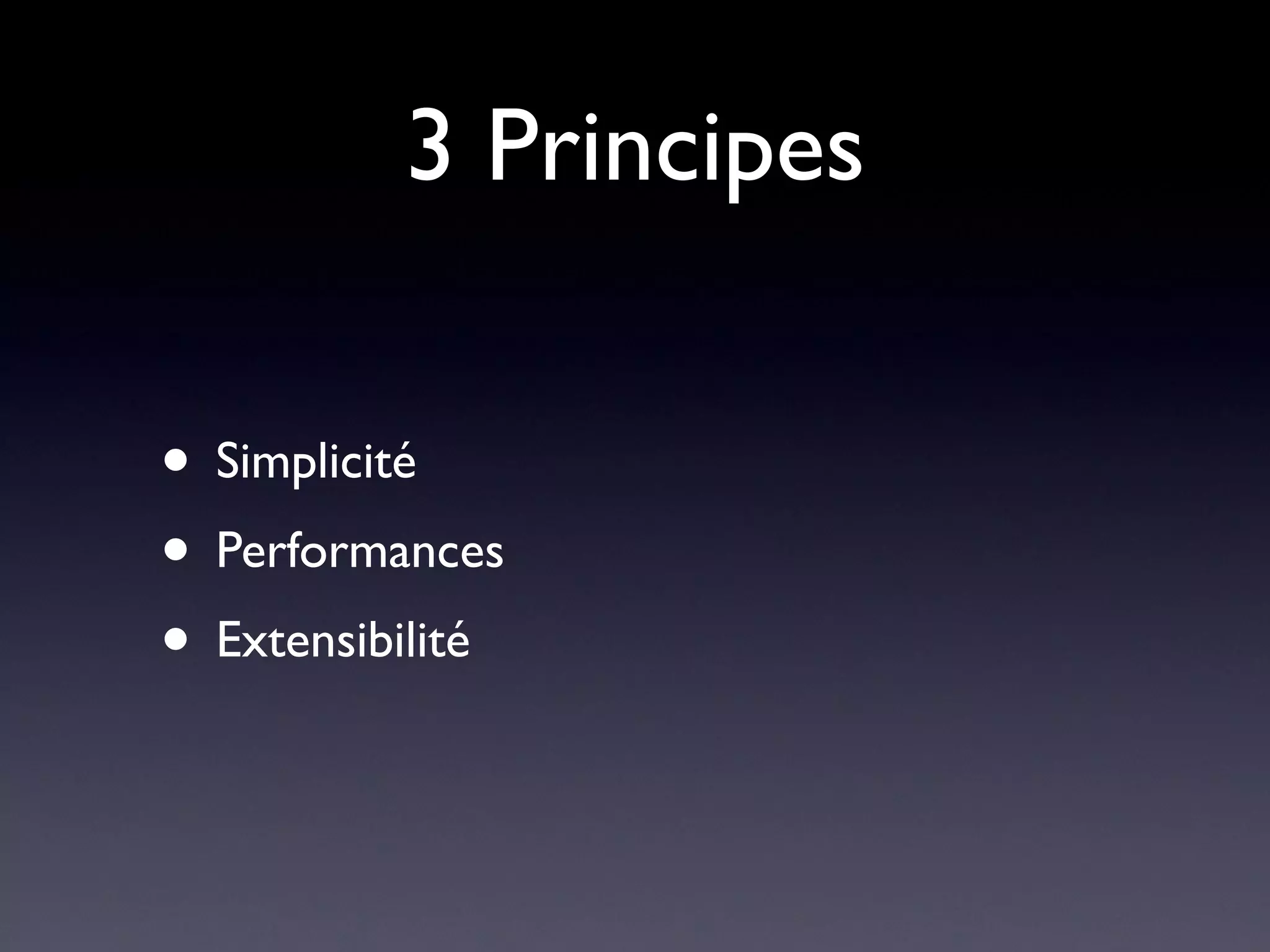 3 Principes

• Simplicité
• Performances
• Extensibilité
 