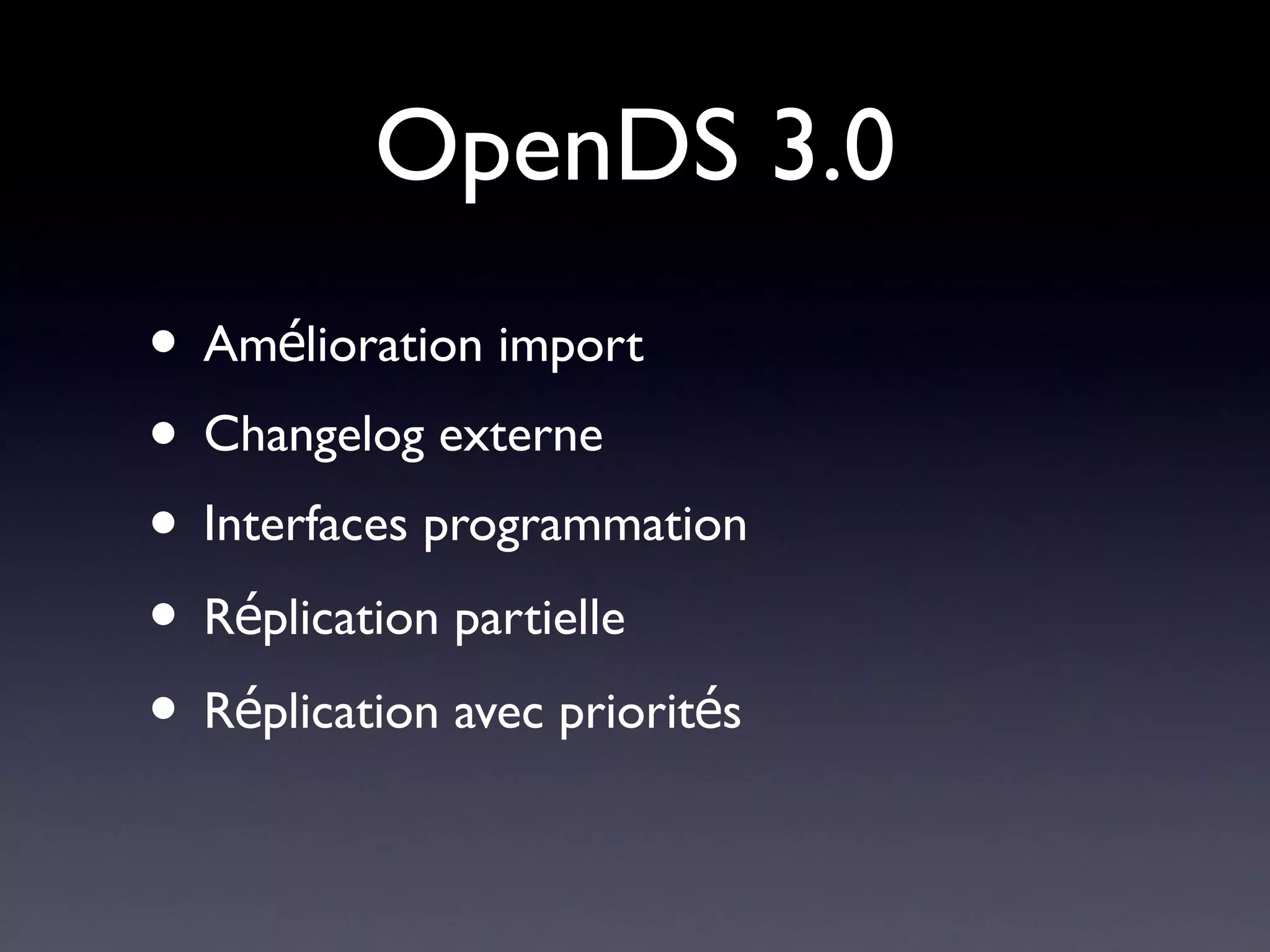OpenDS 3.0
• Amélioration import
• Changelog externe
• Interfaces programmation
• Réplication partielle
• Réplication avec priorités
 