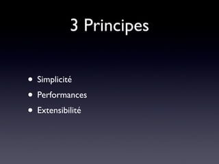 3 Principes

• Simplicité
• Performances
• Extensibilité
 