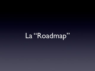 La “Roadmap”
 