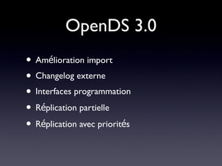 OpenDS 3.0
• Amélioration import
• Changelog externe
• Interfaces programmation
• Réplication partielle
• Réplication avec priorités
 