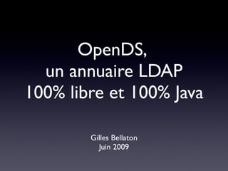 OpenDS,
  un annuaire LDAP
100% libre et 100% Java

        Gilles Bellaton
          Juin 2009
 