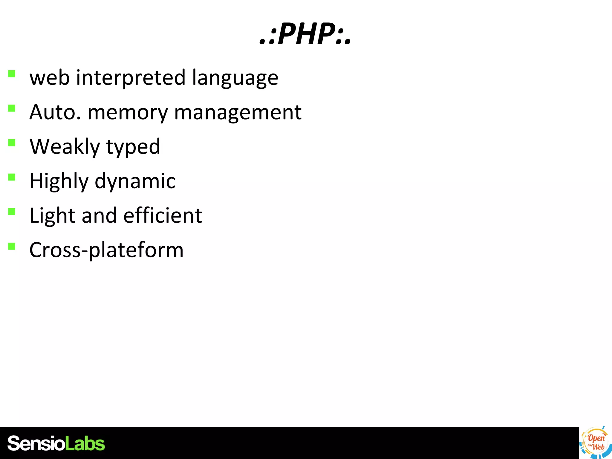 .:PHP:.







web interpreted language
Auto. memory management
Weakly typed
Highly dynamic
Light and efficient
Cross-plateform

 