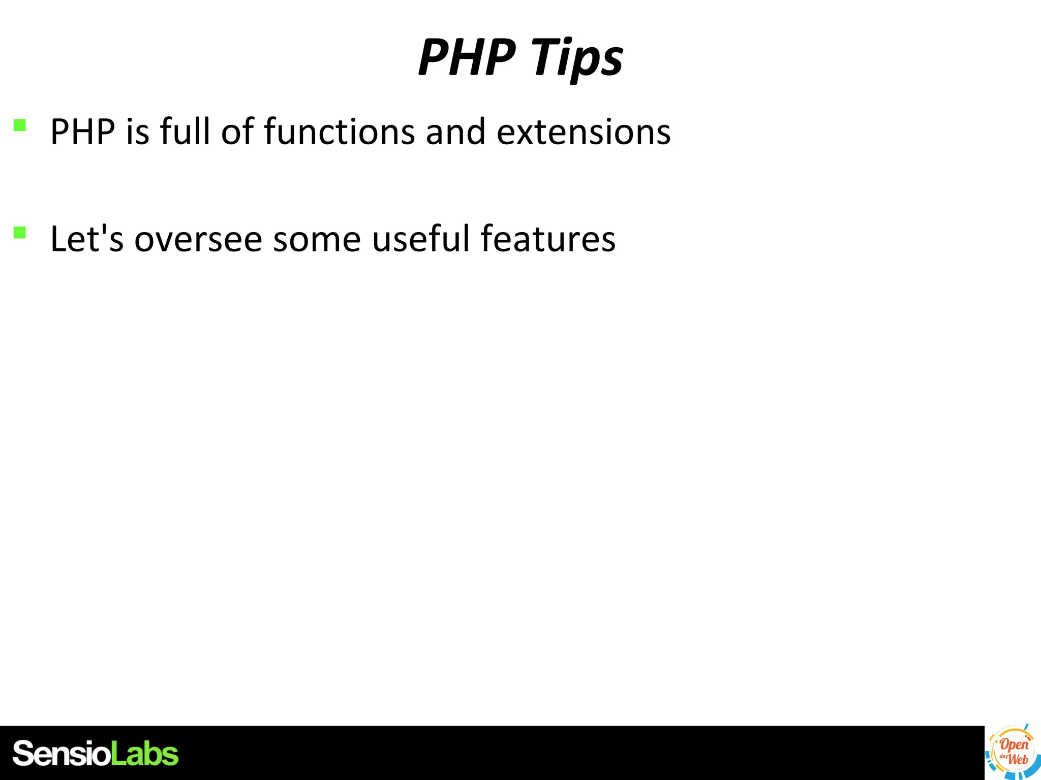 PHP Tips
 PHP is full of functions and extensions
 Let's oversee some useful features

 