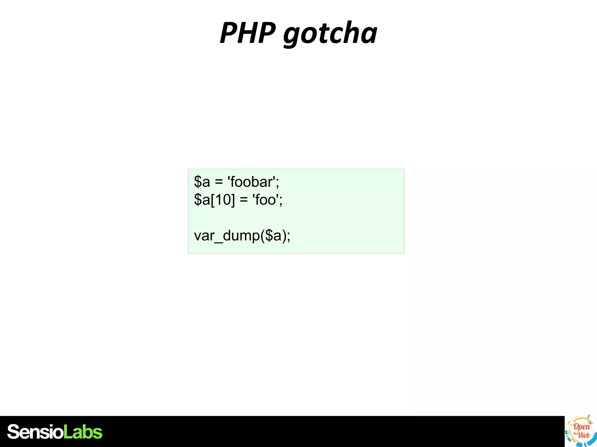 PHP gotcha

$a = 'foobar';
$a[10] = 'foo';
var_dump($a);

 