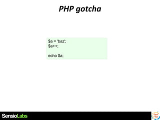 PHP gotcha

$a = 'baz';
$a++;
echo $a;

 