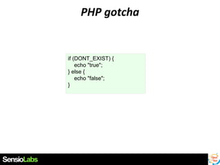 PHP gotcha

if (DONT_EXIST) {
echo "true";
} else {
echo "false";
}

 