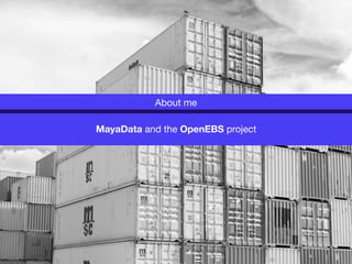 About me
MayaData and the OpenEBS project
 