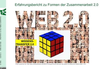 Erfahrungsbericht zu Formen der Zusammenarbeit 2.0 WISSENS-  TRANSFER 2.0  Photo Ausschnitt von: http://www.cooltownstudios.com/2007/01/25/web-20-and-why-your-city-needs-it-to-attract-the-creative-class-1-of-2  